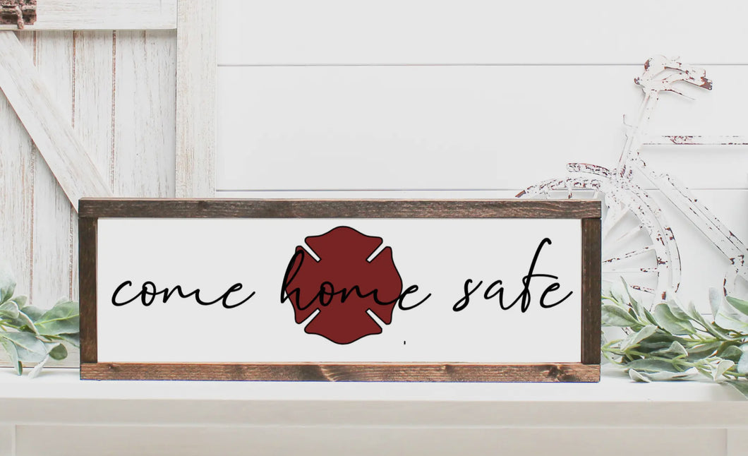 Come home safe - firefighter
